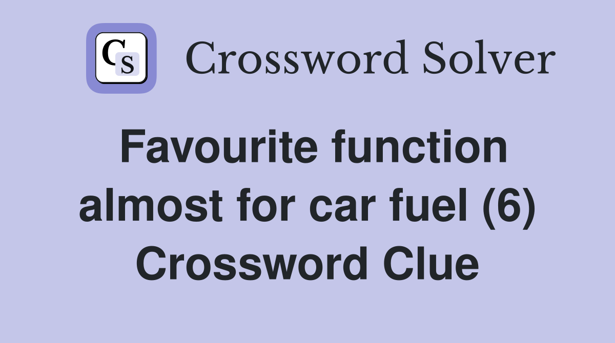 Favourite function almost for car fuel (6) Crossword Clue