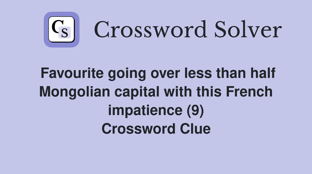 Favourite going over less than half Mongolian capital with this French impatience (9) Crossword Clue