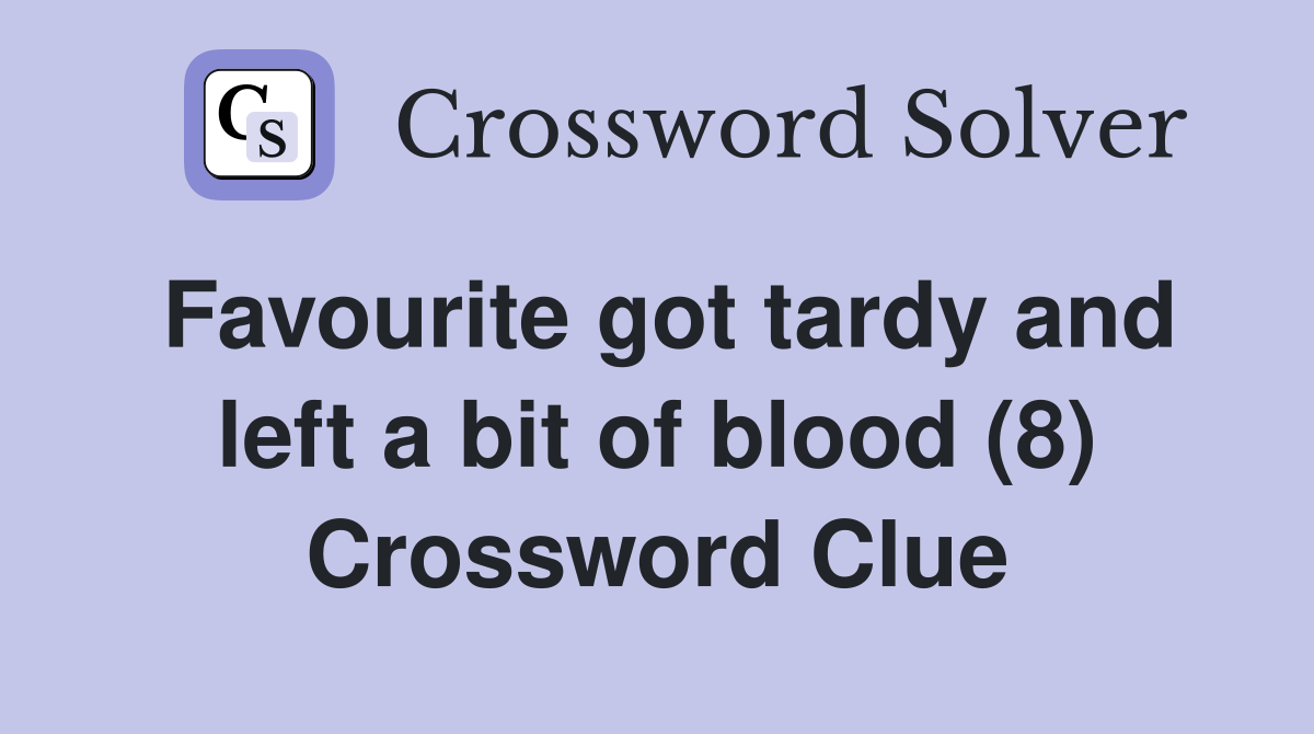 Favourite got tardy and left a bit of blood (8) Crossword Clue