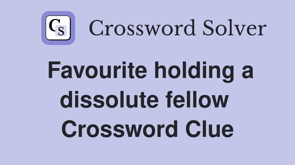 Favourite holding a dissolute fellow  Crossword Clue