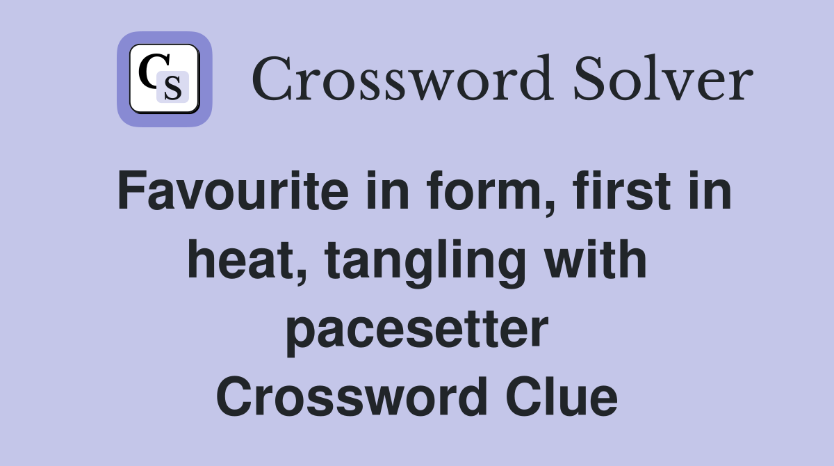 Favourite in form, first in heat, tangling with pacesetter Crossword Clue