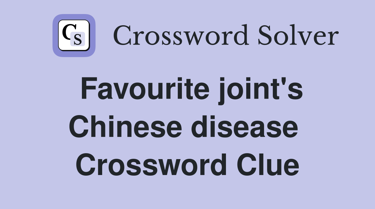 Favourite joint's Chinese disease  Crossword Clue