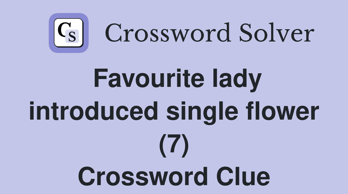 Favourite lady introduced single flower (7) Crossword Clue