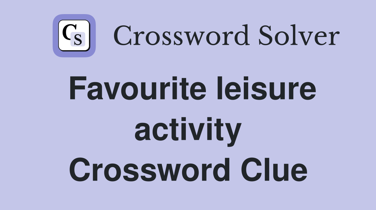 Favourite leisure activity Crossword Clue