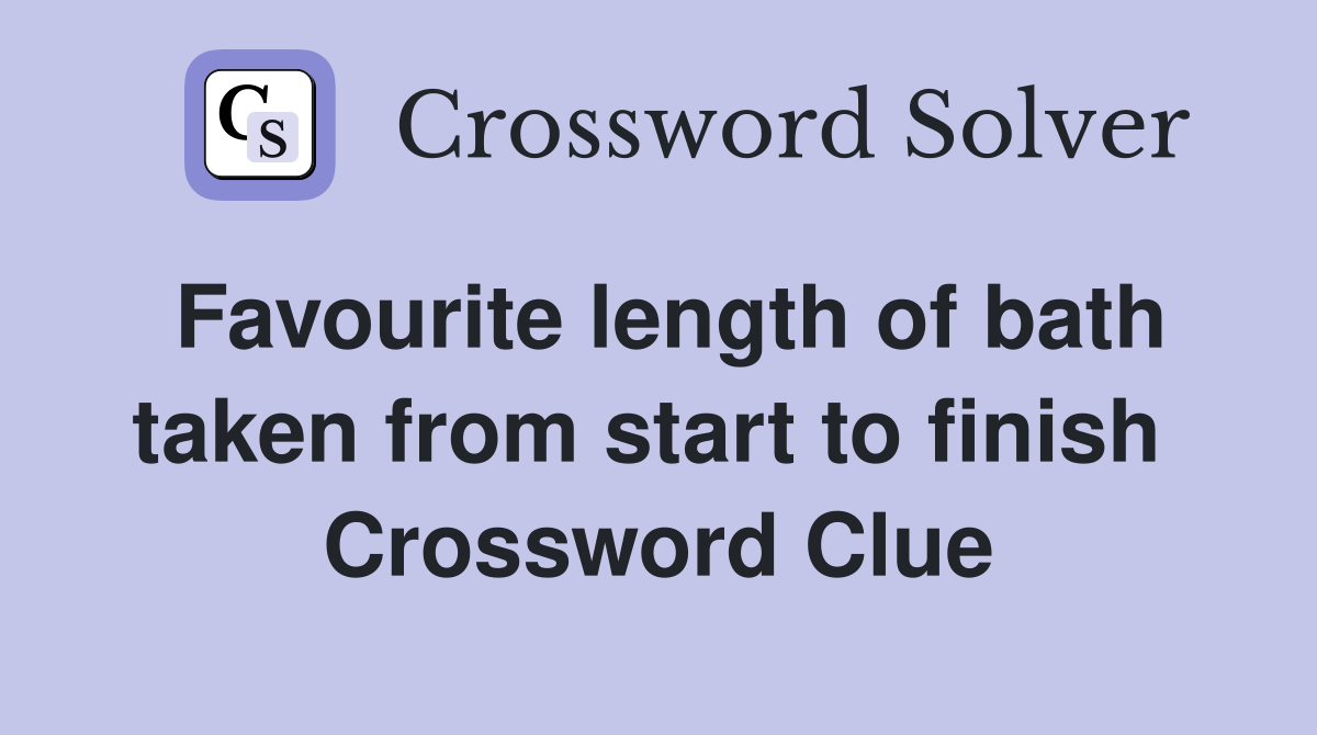 Favourite length of bath taken from start to finish  Crossword Clue