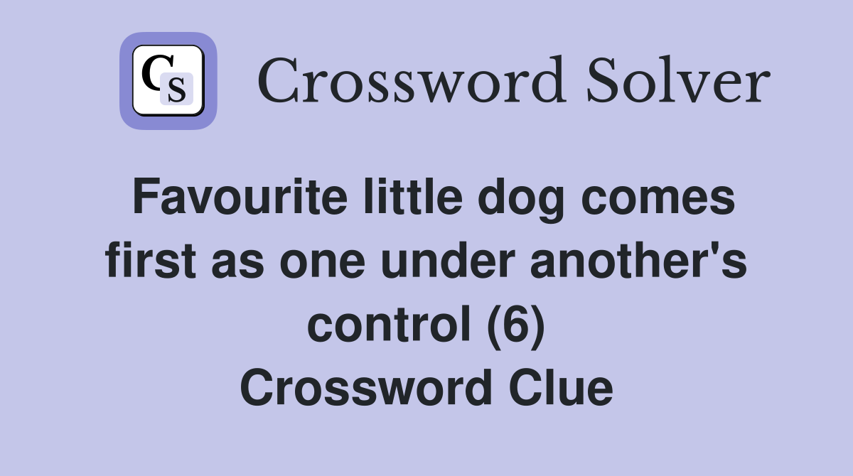 Favourite little dog comes first as one under another's control (6) Crossword Clue