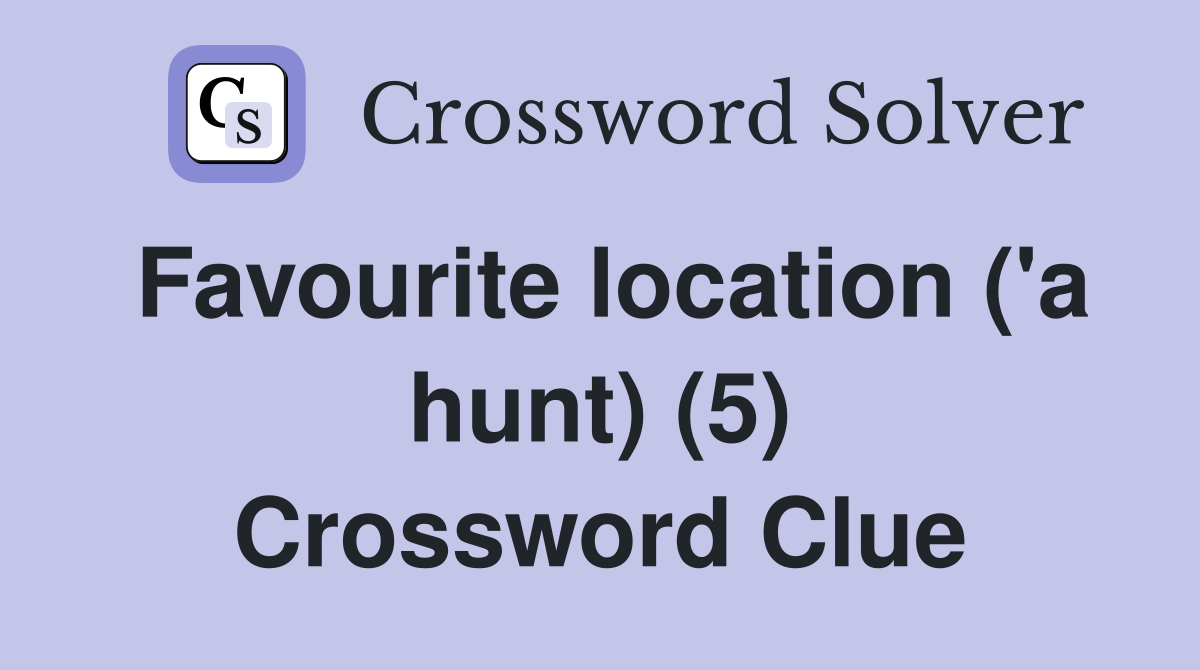 Favourite location ('a hunt) (5) Crossword Clue