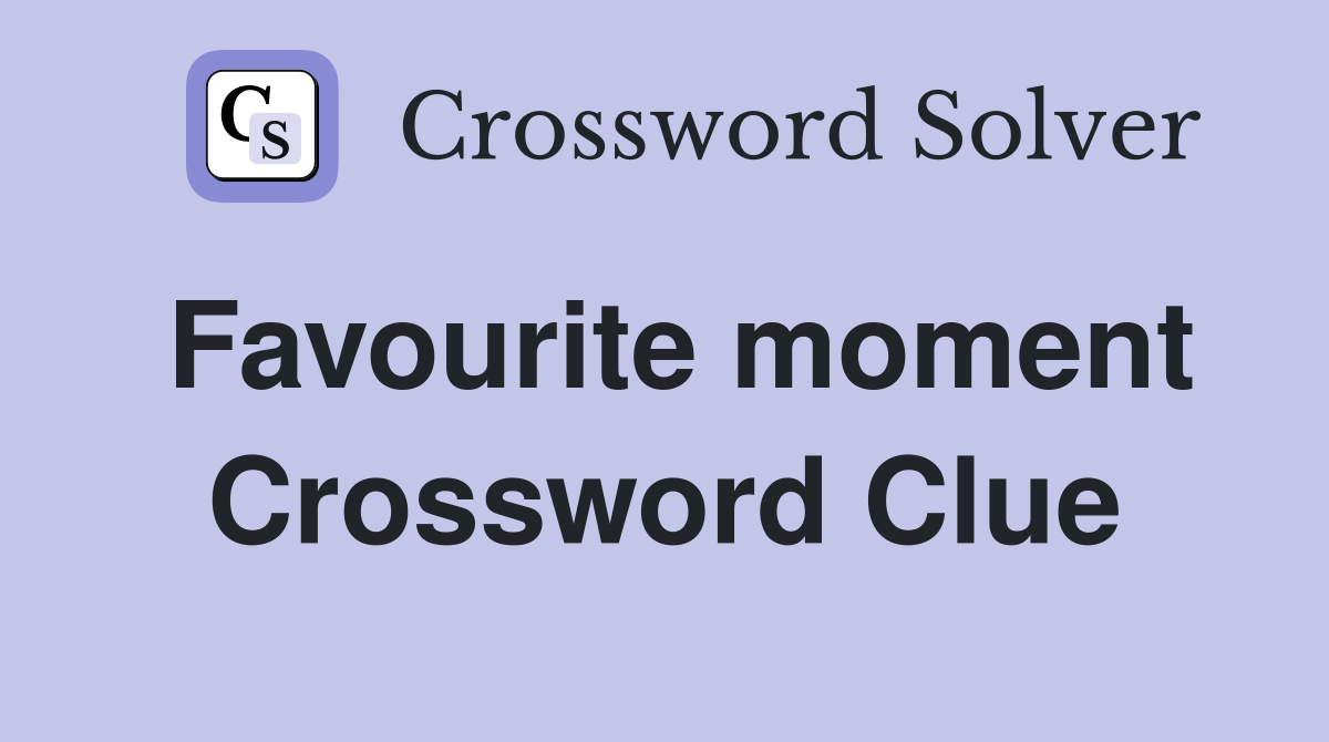 Favourite moment Crossword Clue