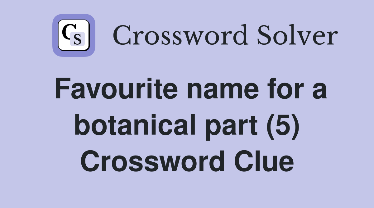 Favourite name for a botanical part (5) Crossword Clue
