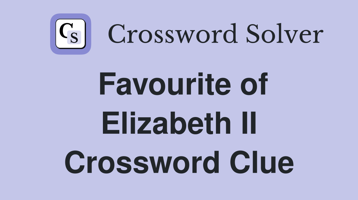 Favourite of Elizabeth II Crossword Clue