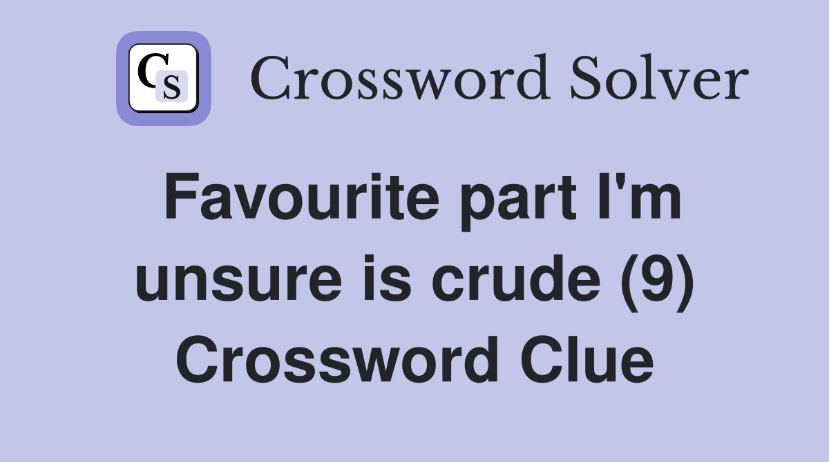 Favourite part I'm unsure is crude (9) Crossword Clue