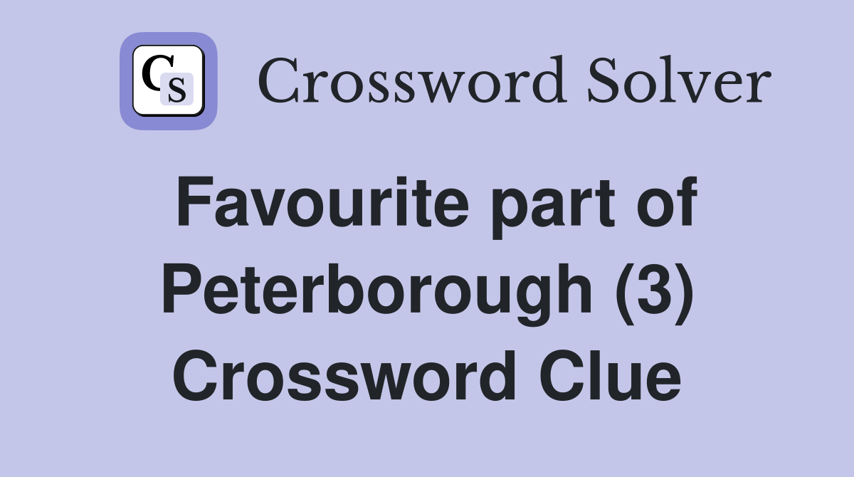 Favourite part of Peterborough (3) Crossword Clue
