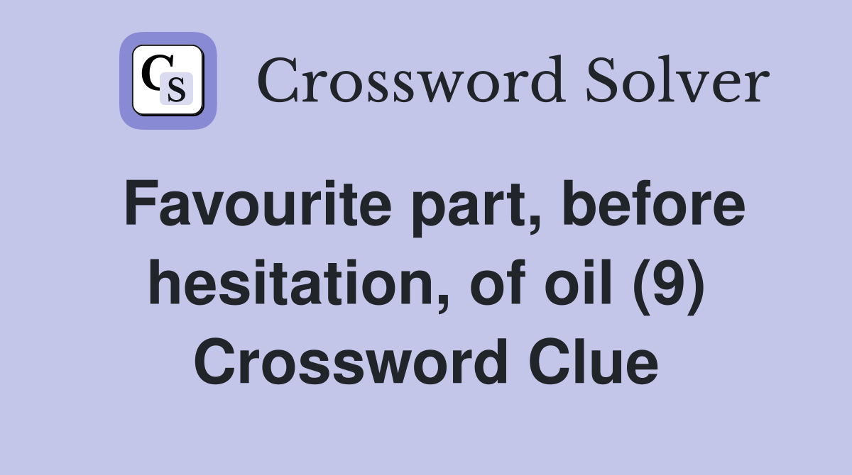 Favourite part, before hesitation, of oil (9) Crossword Clue