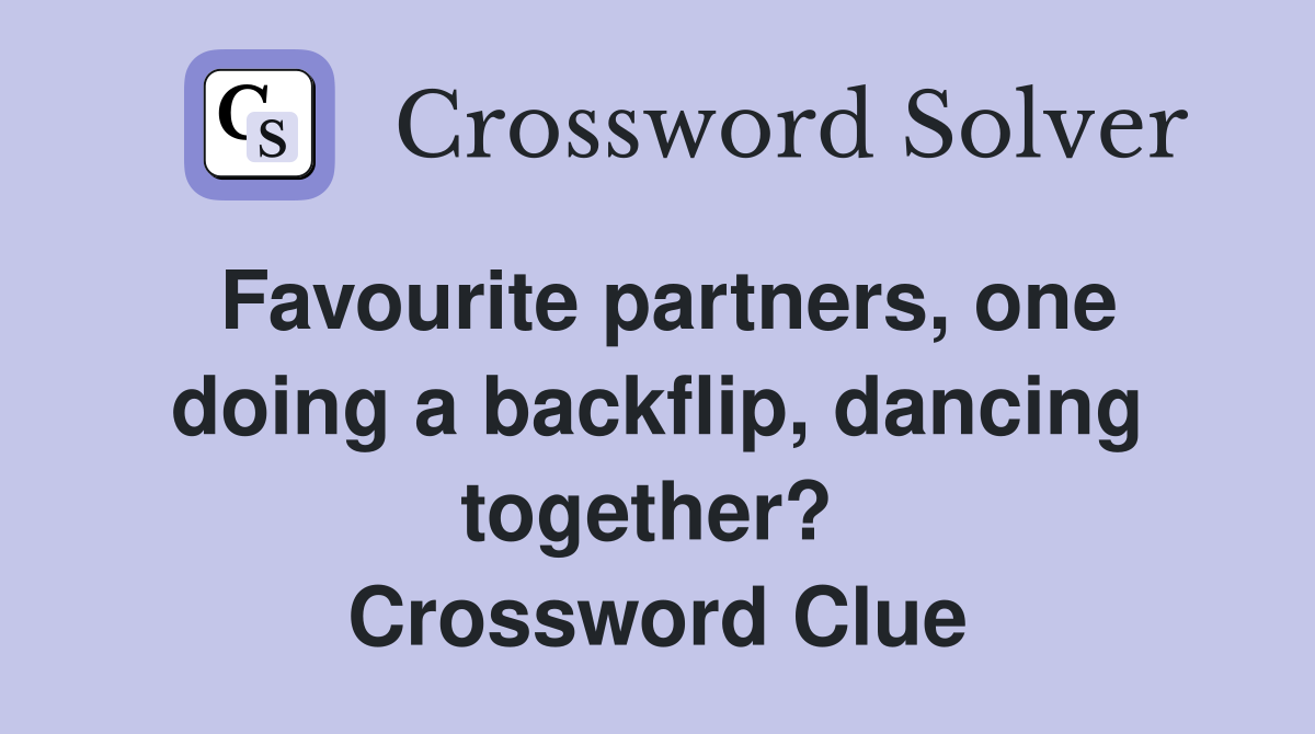Favourite partners, one doing a backflip, dancing together?  Crossword Clue