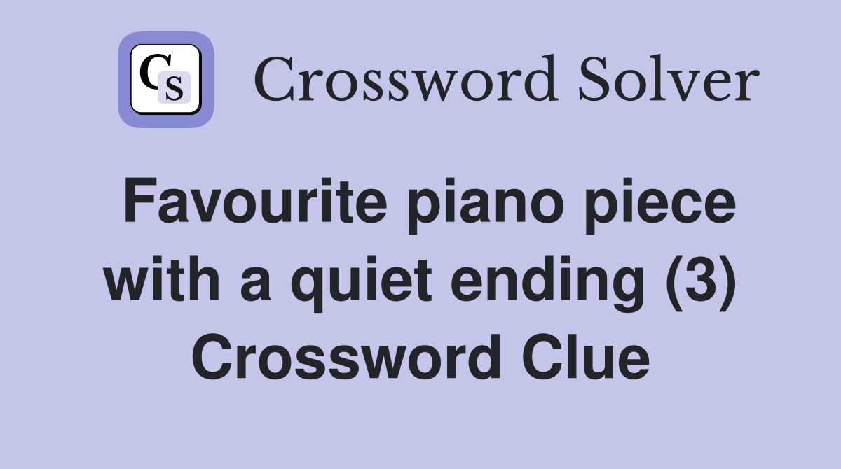 Favourite piano piece with a quiet ending (3) Crossword Clue