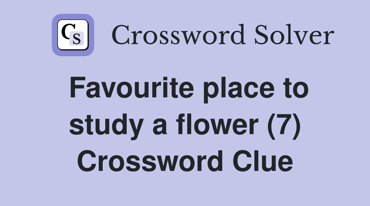 Favourite place to study a flower (7) Crossword Clue