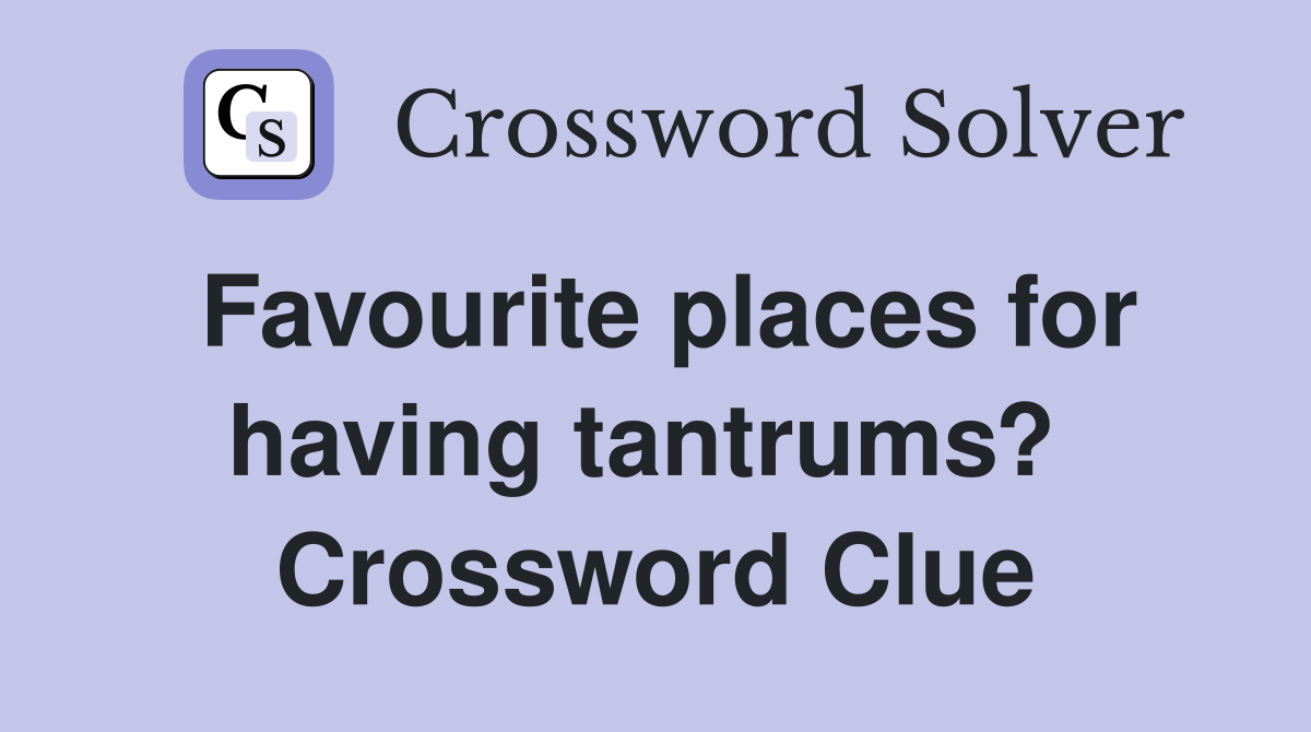 Favourite places for having tantrums?  Crossword Clue