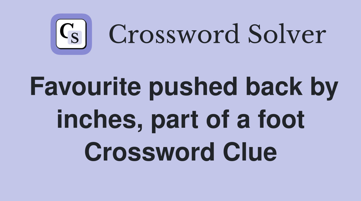 Favourite pushed back by inches, part of a foot Crossword Clue
