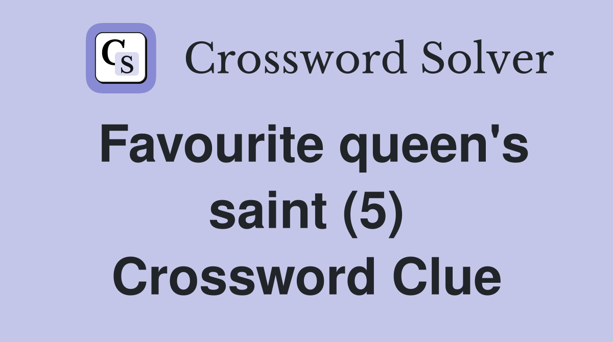 Favourite queen's saint (5) Crossword Clue