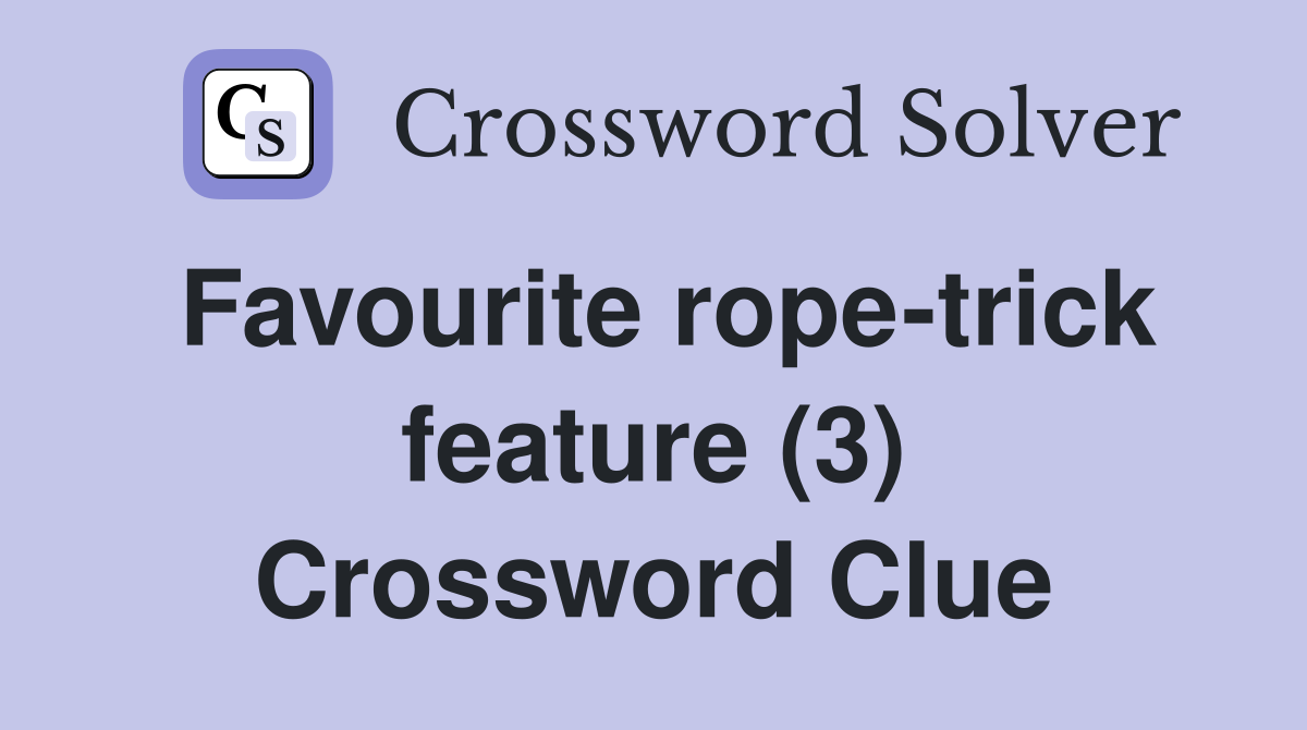 Favourite rope-trick feature (3) Crossword Clue