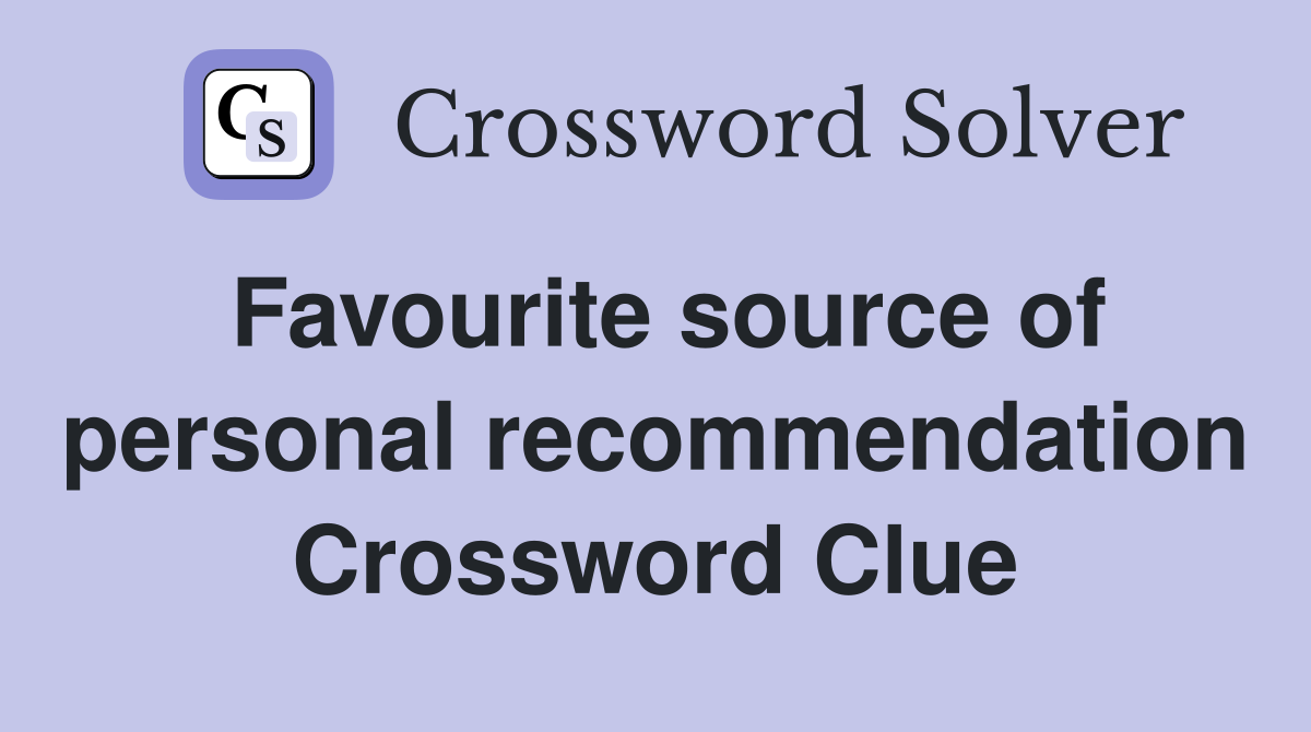 Favourite source of personal recommendation Crossword Clue
