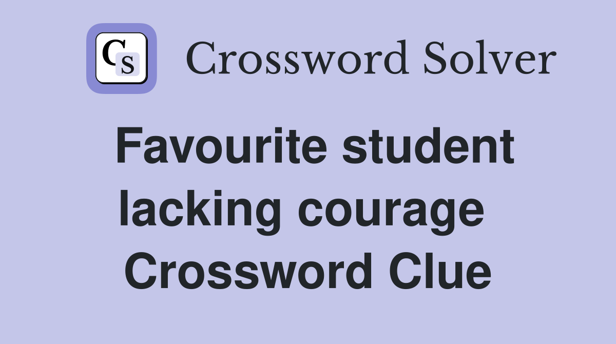 Favourite student lacking courage  Crossword Clue