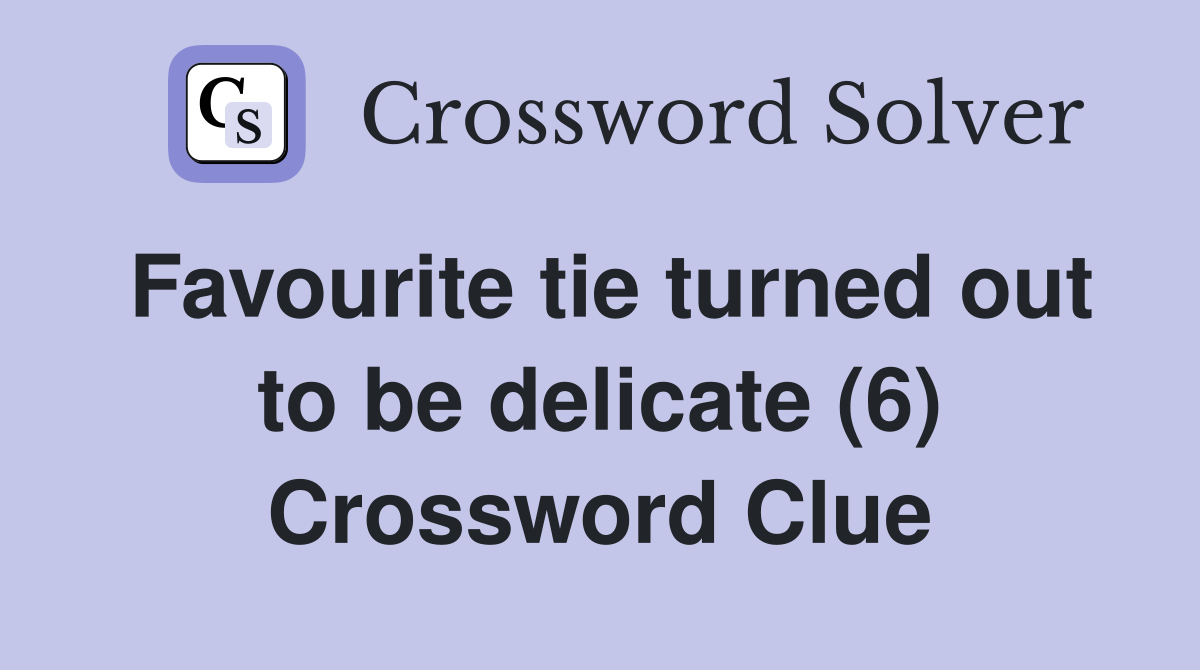 Favourite tie turned out to be delicate (6) Crossword Clue