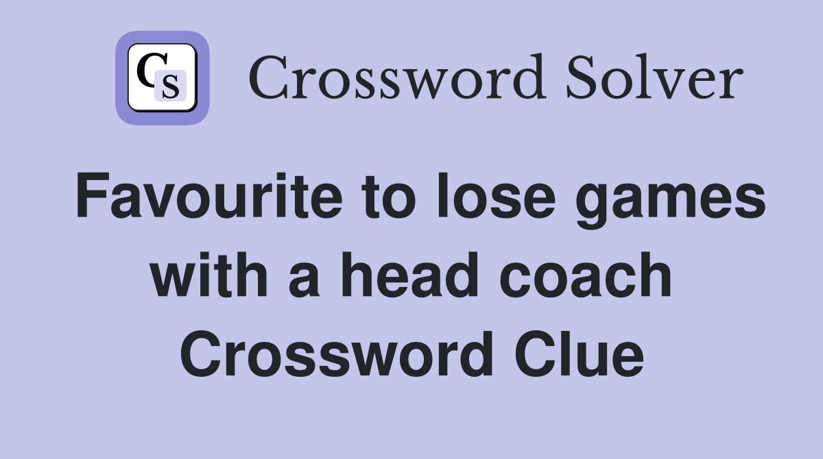 Favourite to lose games with a head coach Crossword Clue