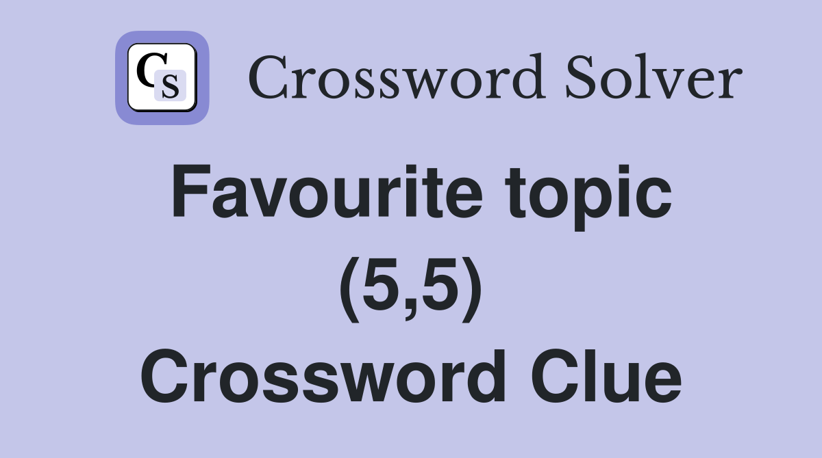 Favourite topic (5,5) Crossword Clue