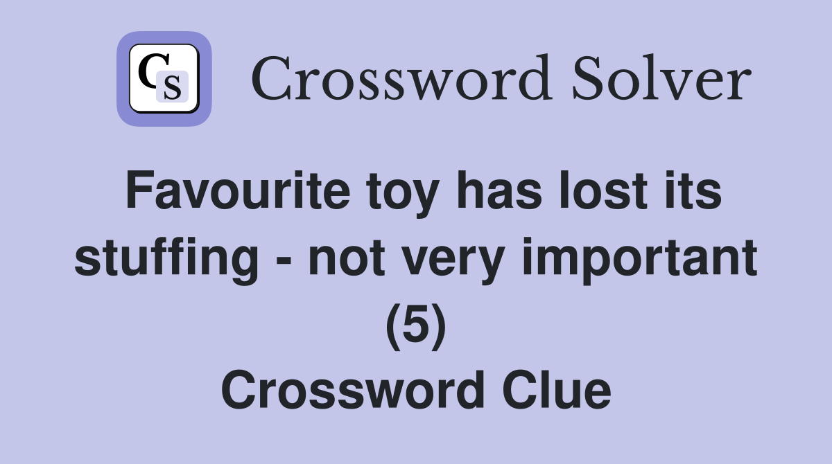 Favourite toy has lost its stuffing - not very important (5) Crossword Clue