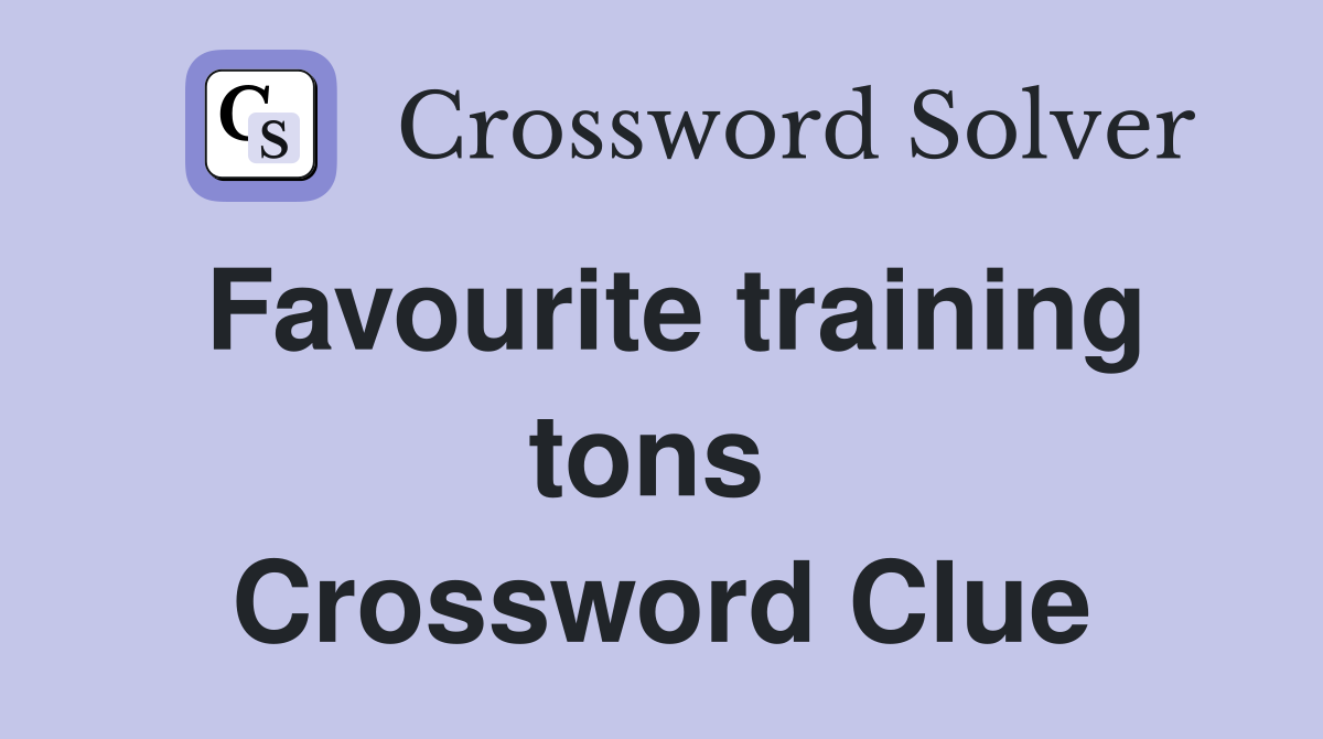 Favourite training tons  Crossword Clue