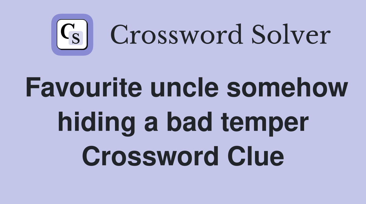 Favourite uncle somehow hiding a bad temper Crossword Clue