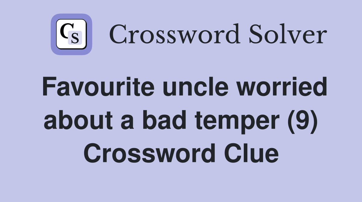 Favourite uncle worried about a bad temper (9) Crossword Clue