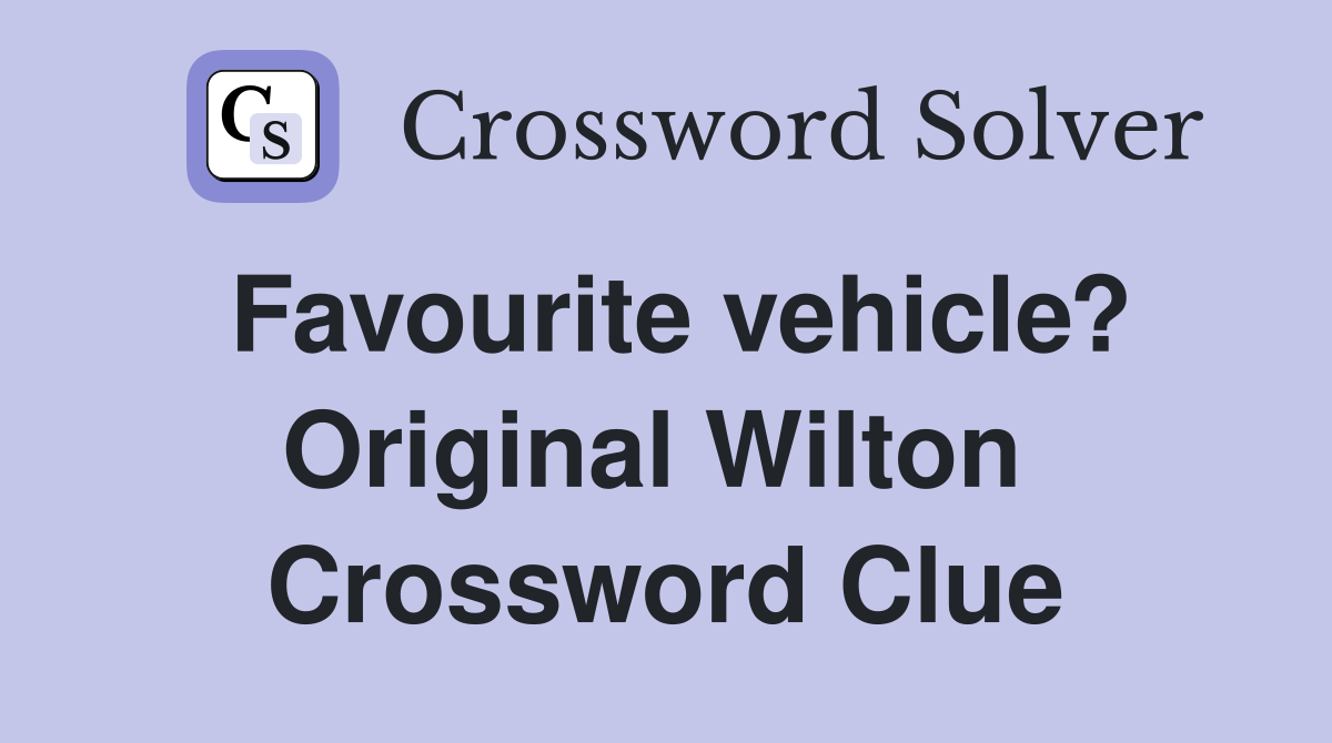 Favourite vehicle? Original Wilton  Crossword Clue