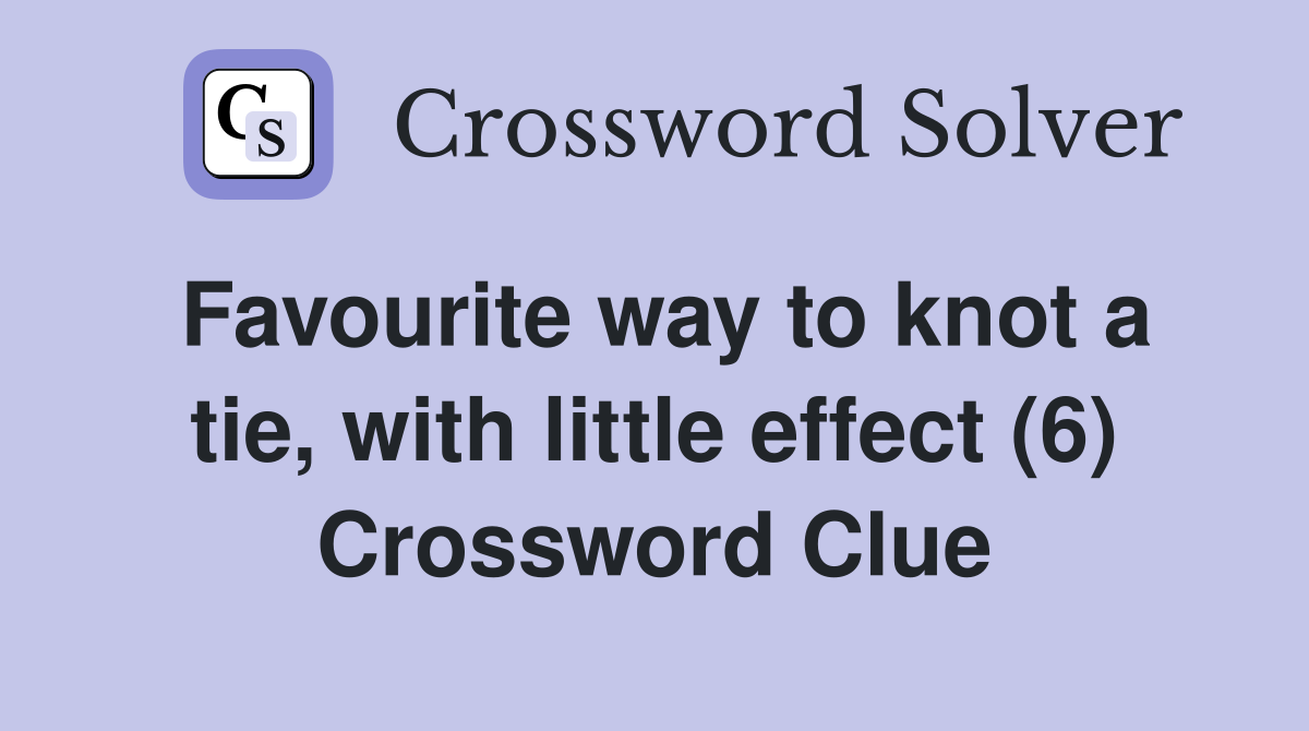 Favourite way to knot a tie, with little effect (6) Crossword Clue