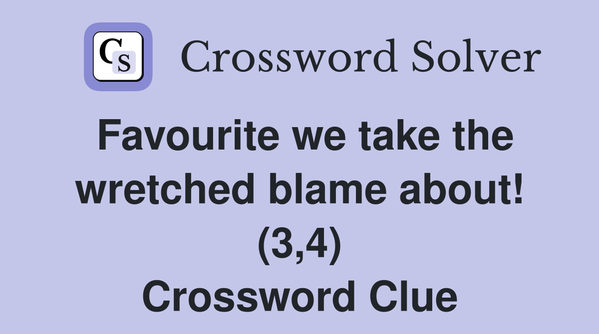 Favourite we take the wretched blame about! (3,4) - Crossword Clue ...