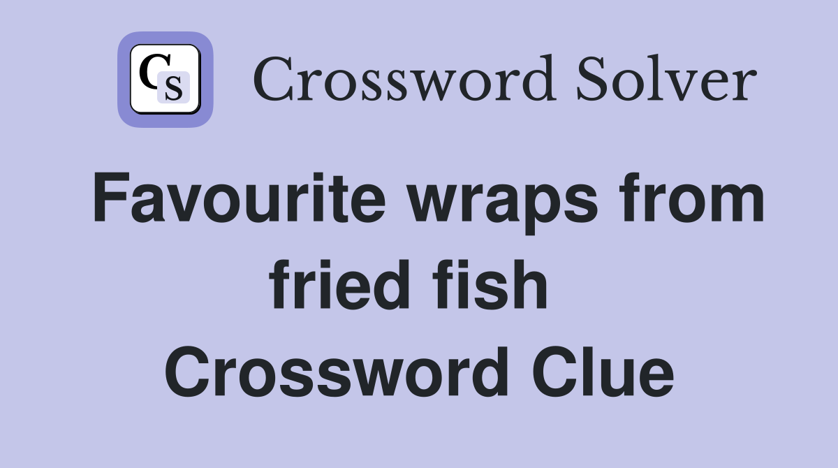 Favourite wraps from fried fish  Crossword Clue