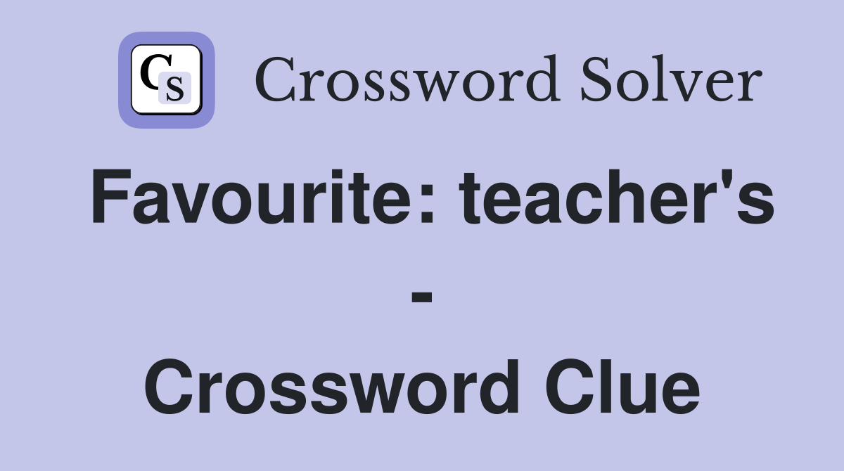 Favourite: teacher's - Crossword Clue