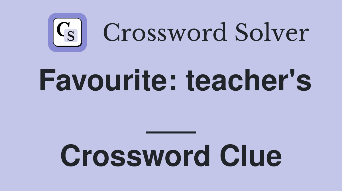 Favourite: teacher's ___ Crossword Clue