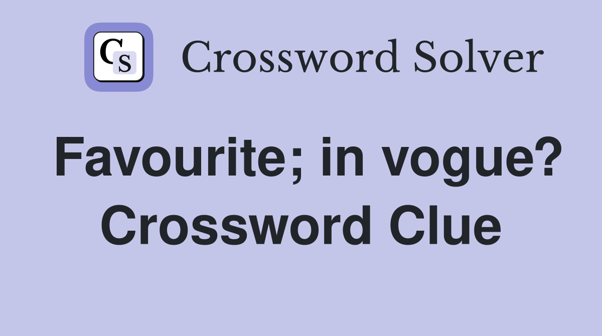 Favourite in vogue? Crossword Clue Answers Crossword Solver