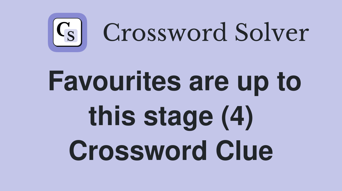 Favourites are up to this stage (4) Crossword Clue