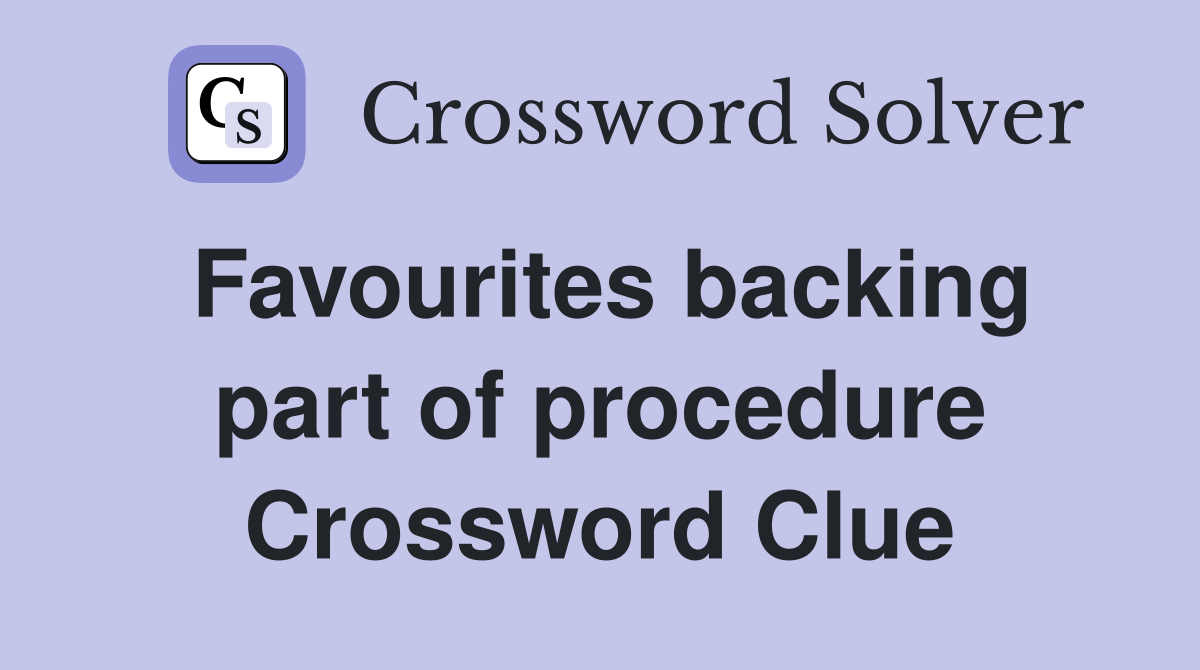 Favourites backing part of procedure Crossword Clue