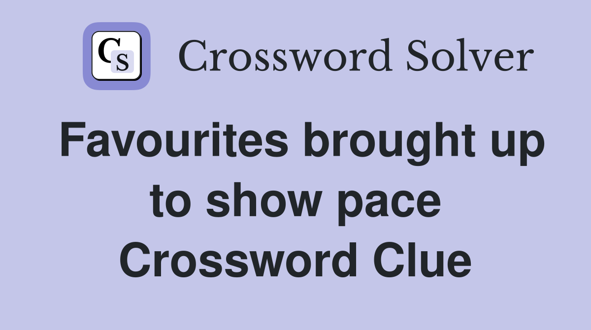Favourites brought up to show pace Crossword Clue