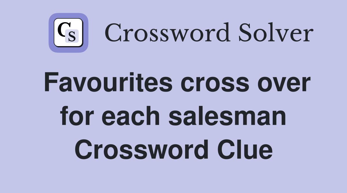 Favourites cross over for each salesman Crossword Clue