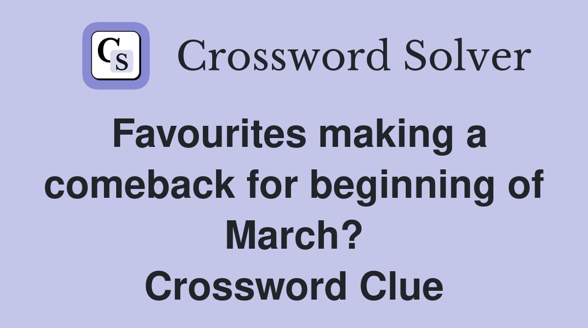 Favourites making a comeback for beginning of March? Crossword Clue