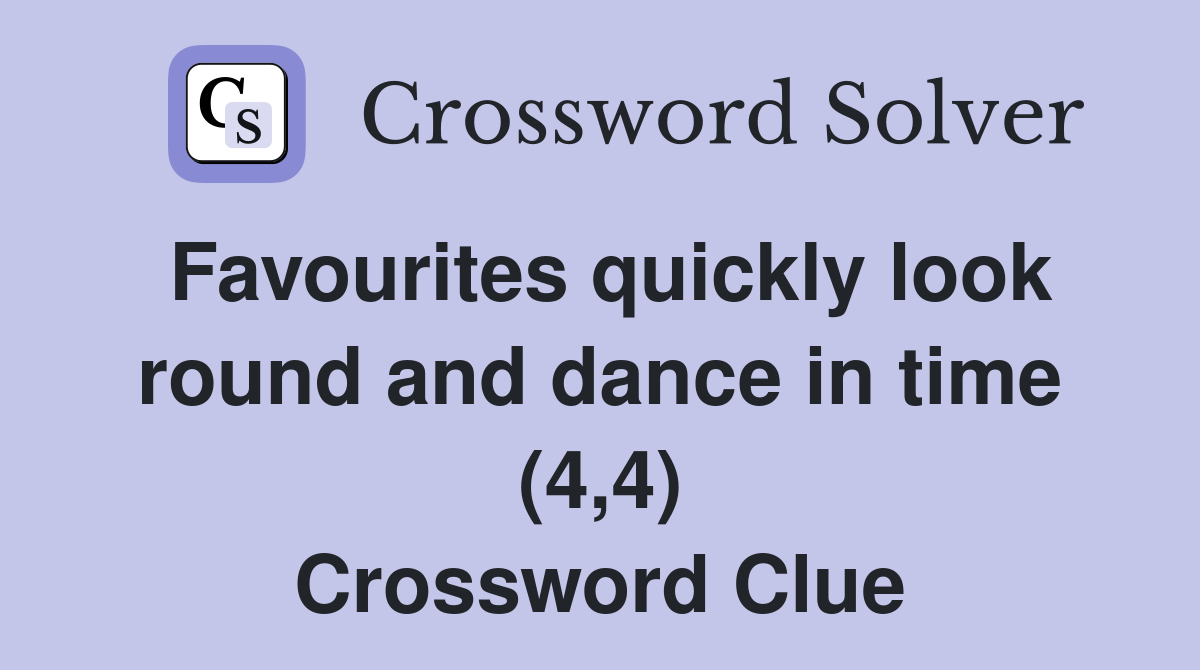 Favourites quickly look round and dance in time (4,4) Crossword Clue