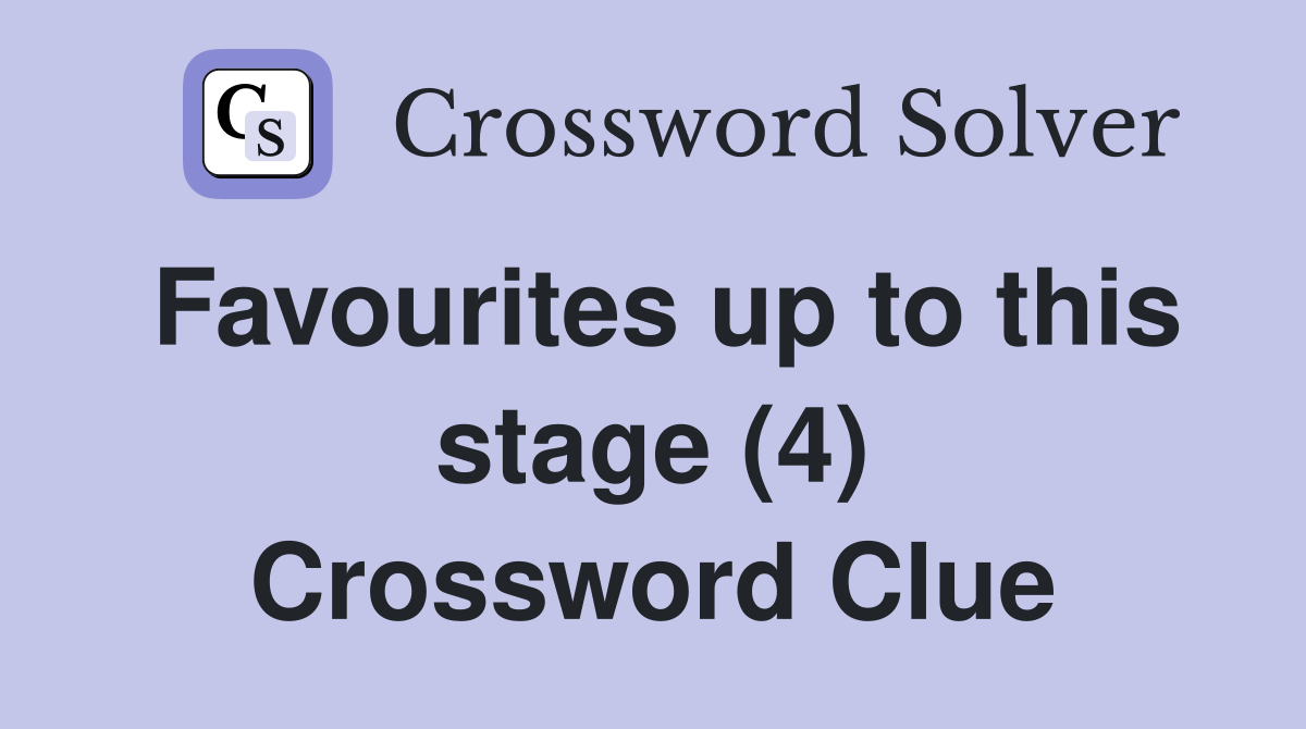 Favourites up to this stage (4) Crossword Clue