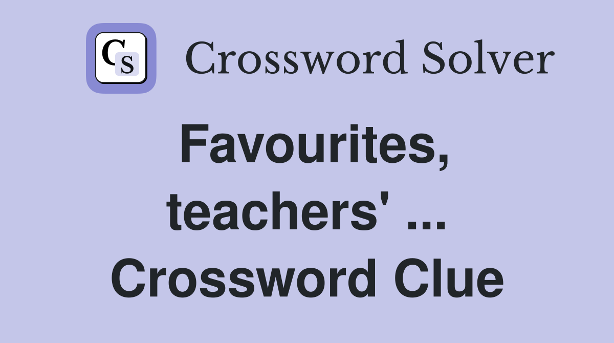 Favourites, teachers' ... Crossword Clue