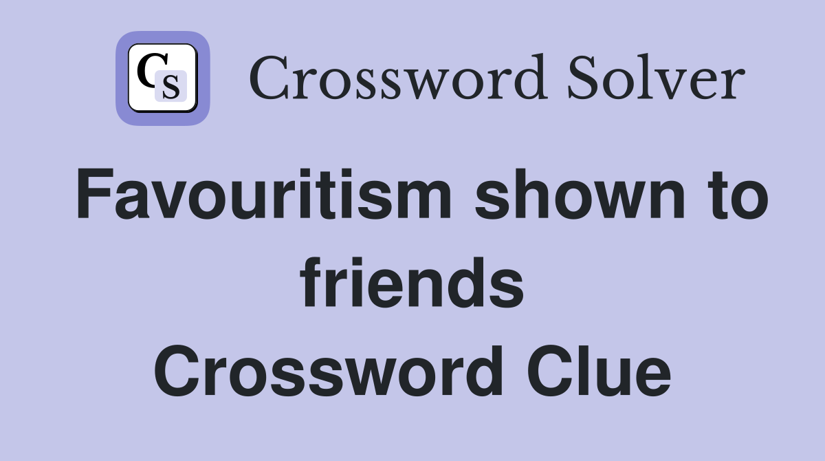 Favouritism shown to friends Crossword Clue
