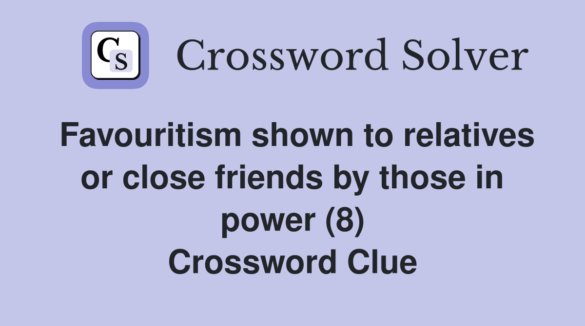 Favouritism shown to relatives or close friends by those in power (8) Crossword Clue